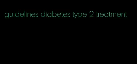 guidelines diabetes type 2 treatment