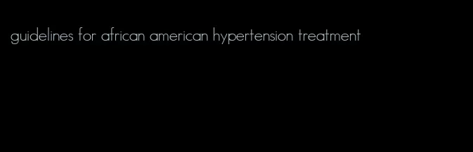 guidelines for african american hypertension treatment