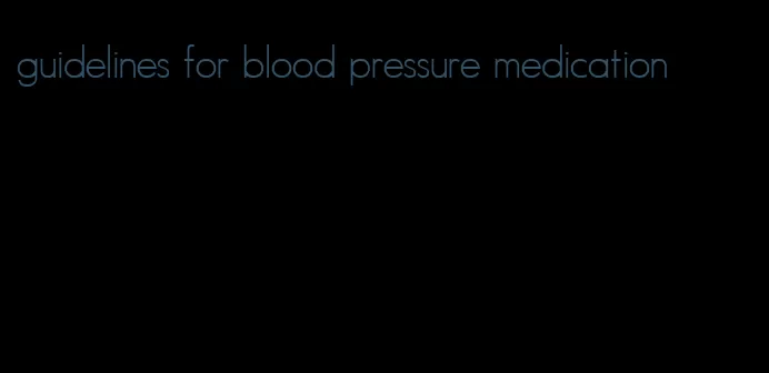 guidelines for blood pressure medication
