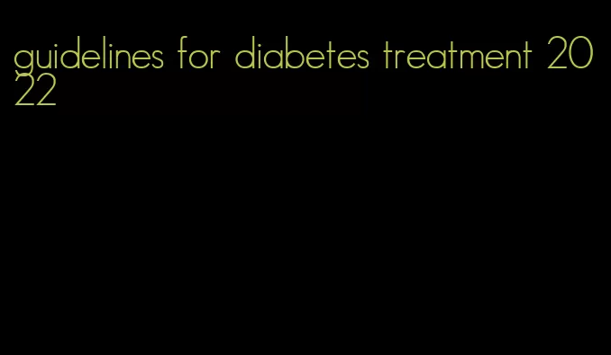 guidelines for diabetes treatment 2022