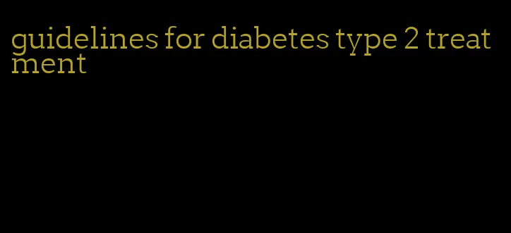 guidelines for diabetes type 2 treatment