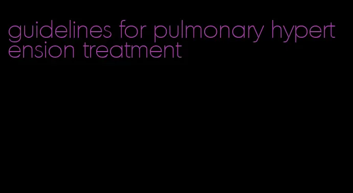 guidelines for pulmonary hypertension treatment