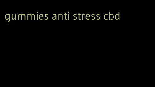 gummies anti stress cbd