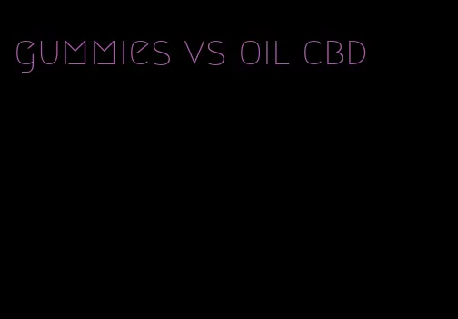 gummies vs oil cbd