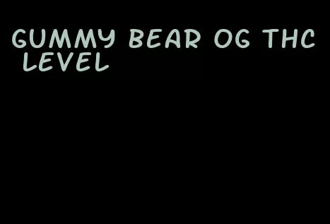 gummy bear og thc level