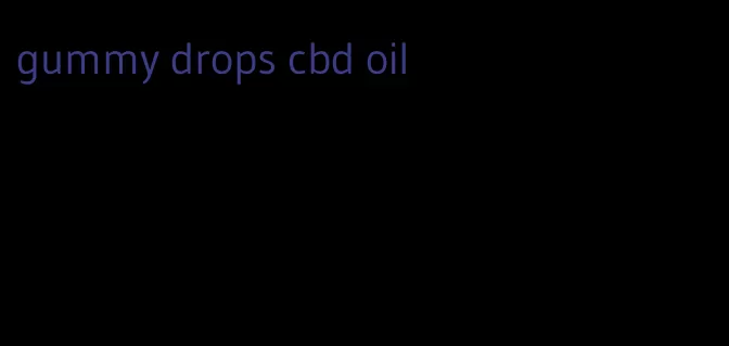 gummy drops cbd oil