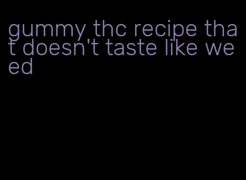 gummy thc recipe that doesn't taste like weed