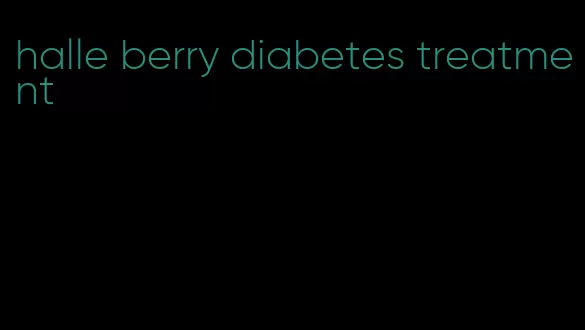 halle berry diabetes treatment