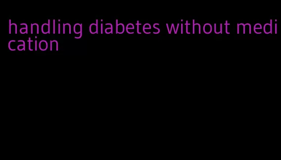 handling diabetes without medication