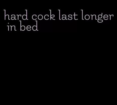hard cock last longer in bed