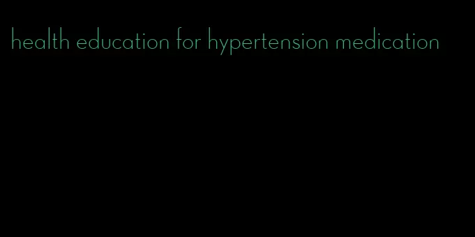 health education for hypertension medication