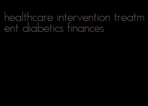 healthcare intervention treatment diabetics finances