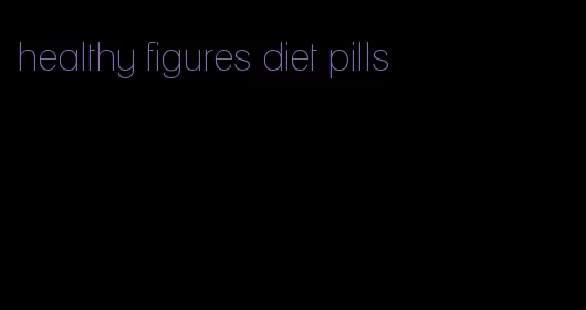 healthy figures diet pills