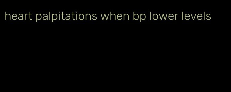heart palpitations when bp lower levels