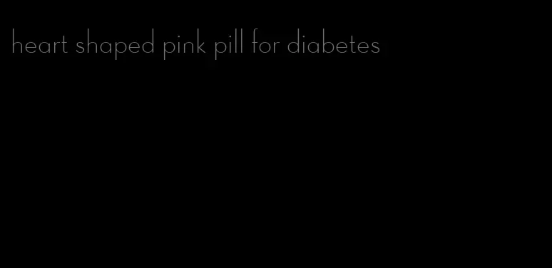 heart shaped pink pill for diabetes