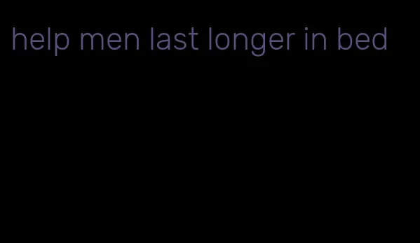help men last longer in bed