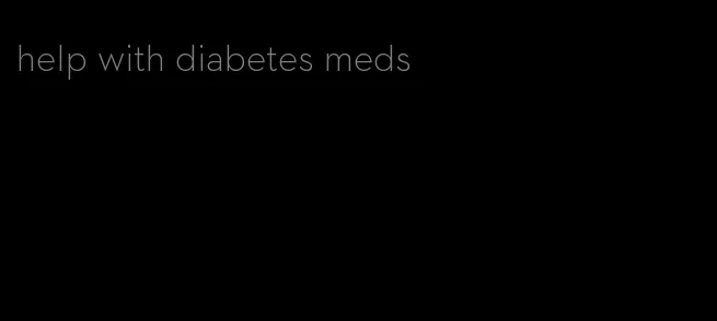 help with diabetes meds