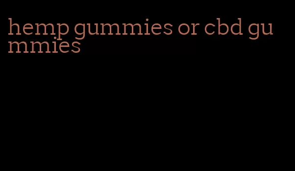 hemp gummies or cbd gummies