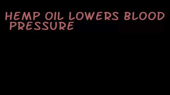 hemp oil lowers blood pressure