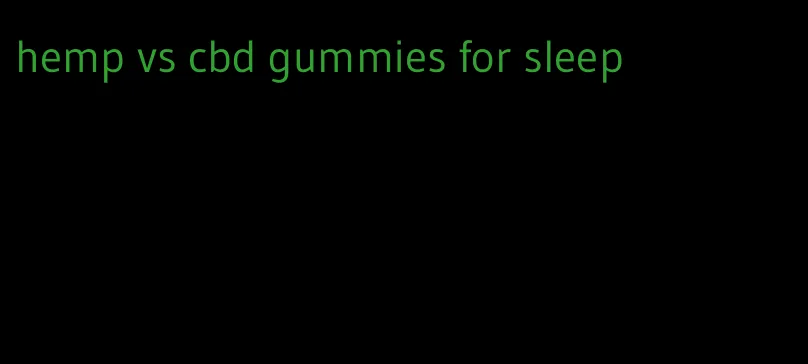 hemp vs cbd gummies for sleep