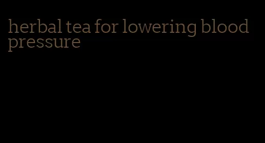 herbal tea for lowering blood pressure