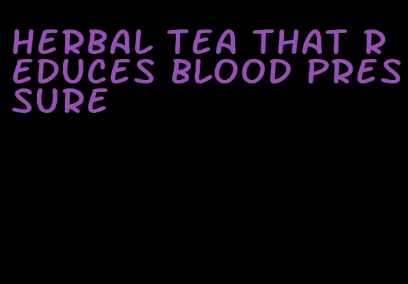 herbal tea that reduces blood pressure