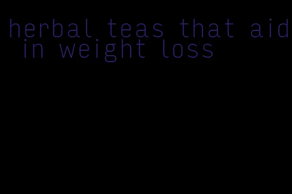 herbal teas that aid in weight loss