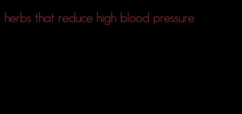 herbs that reduce high blood pressure