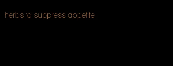 herbs to suppress appetite