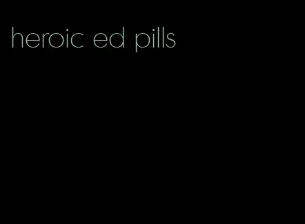 heroic ed pills