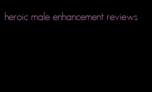 heroic male enhancement reviews