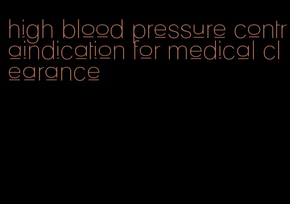 high blood pressure contraindication for medical clearance