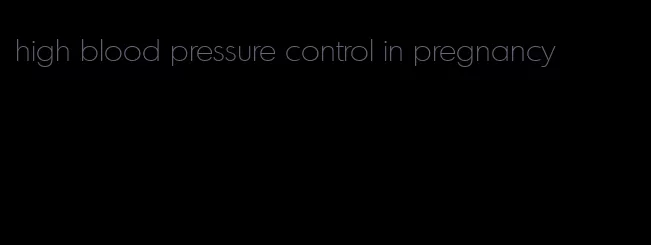 high blood pressure control in pregnancy