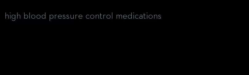 high blood pressure control medications
