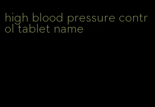 high blood pressure control tablet name