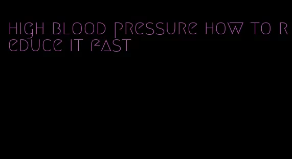 high blood pressure how to reduce it fast