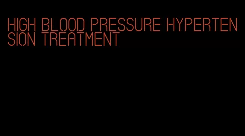 high blood pressure hypertension treatment