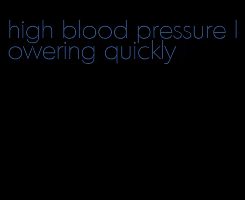 high blood pressure lowering quickly