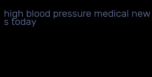 high blood pressure medical news today