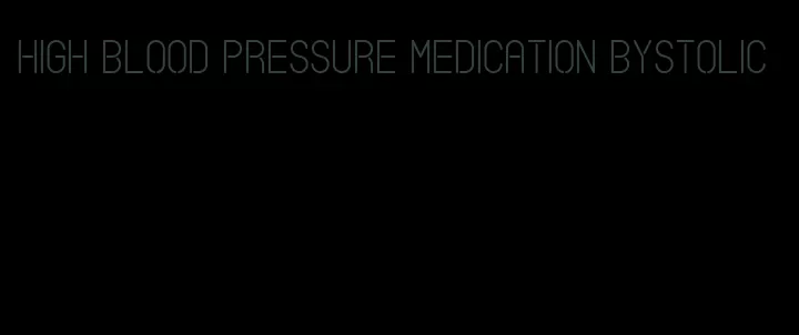 high blood pressure medication bystolic