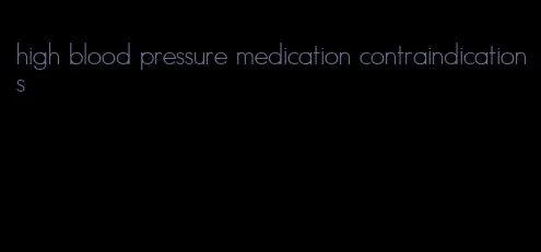 high blood pressure medication contraindications
