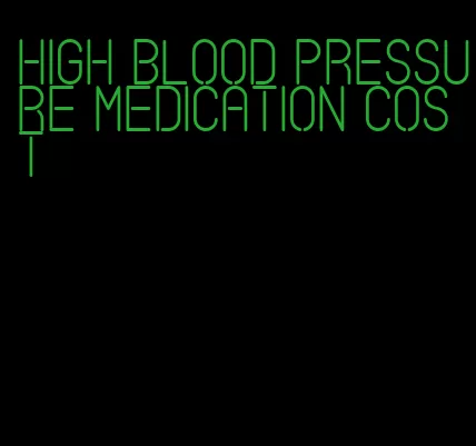 high blood pressure medication cost