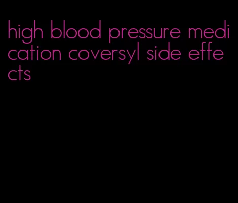 high blood pressure medication coversyl side effects