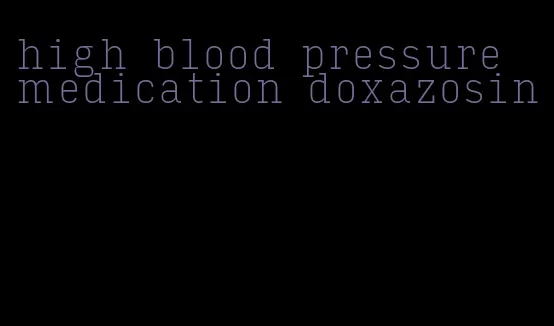 high blood pressure medication doxazosin