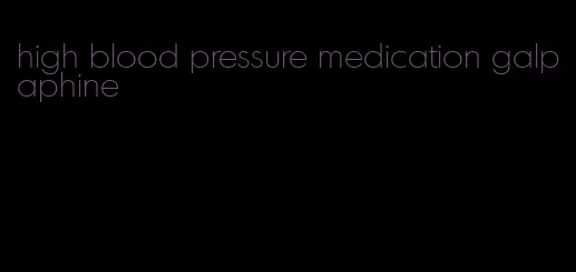 high blood pressure medication galpaphine