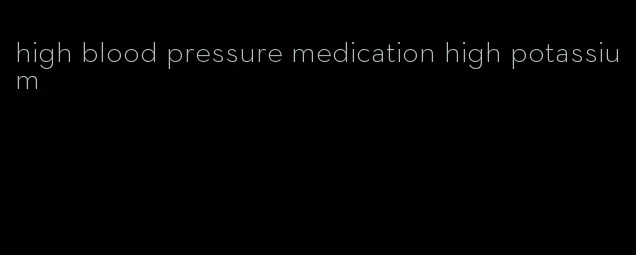 high blood pressure medication high potassium
