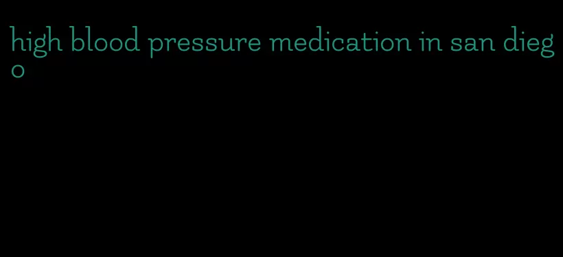 high blood pressure medication in san diego