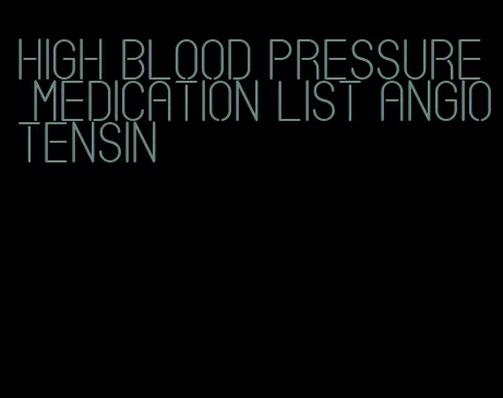 high blood pressure medication list angiotensin