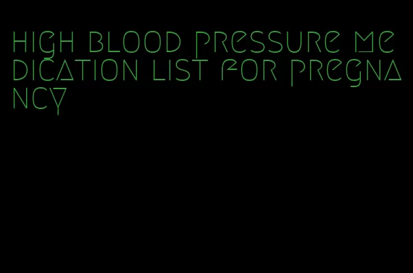 high blood pressure medication list for pregnancy