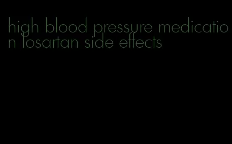 high blood pressure medication losartan side effects